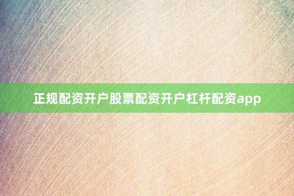 正规配资开户股票配资开户杠杆配资app